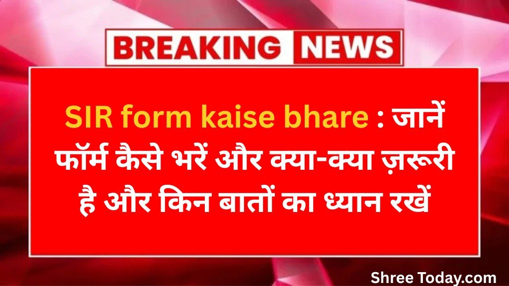 SIR form kaise bhare : जानें फॉर्म कैसे भरें और क्या-क्या ज़रूरी है और किन बातों का ध्यान रखें